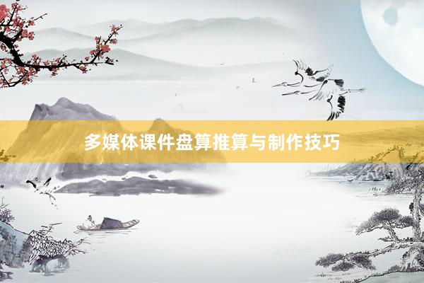 多媒体课件盘算推算与制作技巧