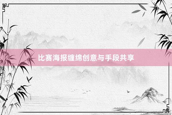 比赛海报缠绵创意与手段共享